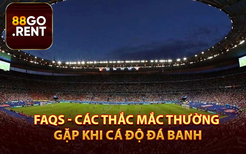 Các thắc mắc thường gặp khi cá độ đá banh